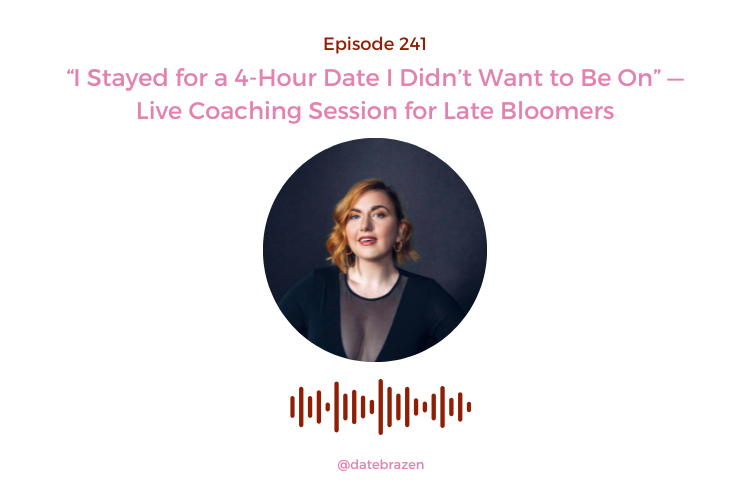 241. “I Stayed for a 4-Hour Date I Didn’t Want to Be On” — Live Coaching Session for Late Bloomers