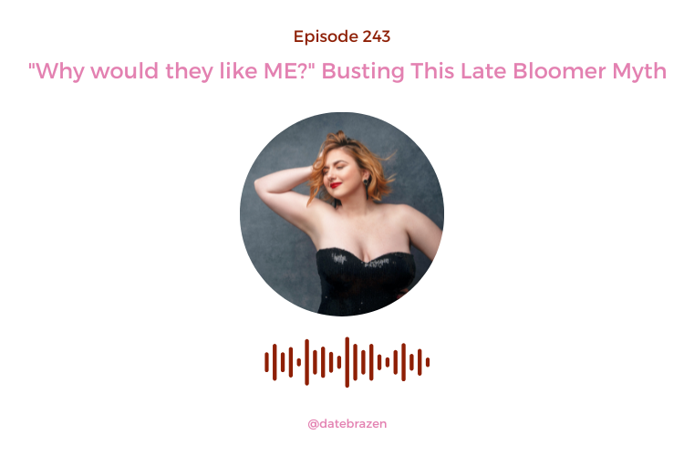 243. "Why would they like ME?" Busting This Late Bloomer Myth